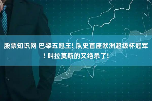 股票知识网 巴黎五冠王! 队史首座欧洲超级杯冠军! 叫拉莫斯的又绝杀了!